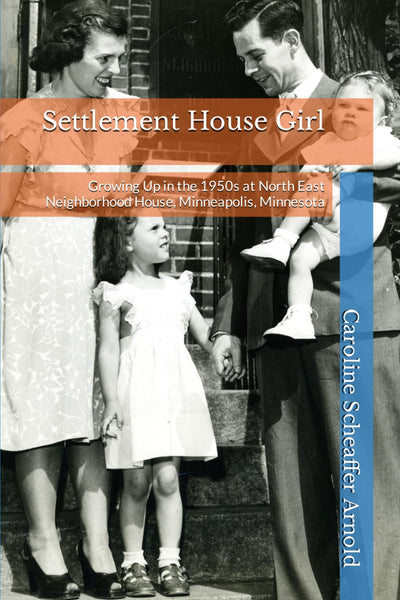 Settlement House Girl: Growing Up in the 1950s at North East Neighborhood House, Minneapolis, Minnesota Settlement House Girl: Growing Up in the 1950s at North East Neighborhood House, Minneapolis, Minnesota