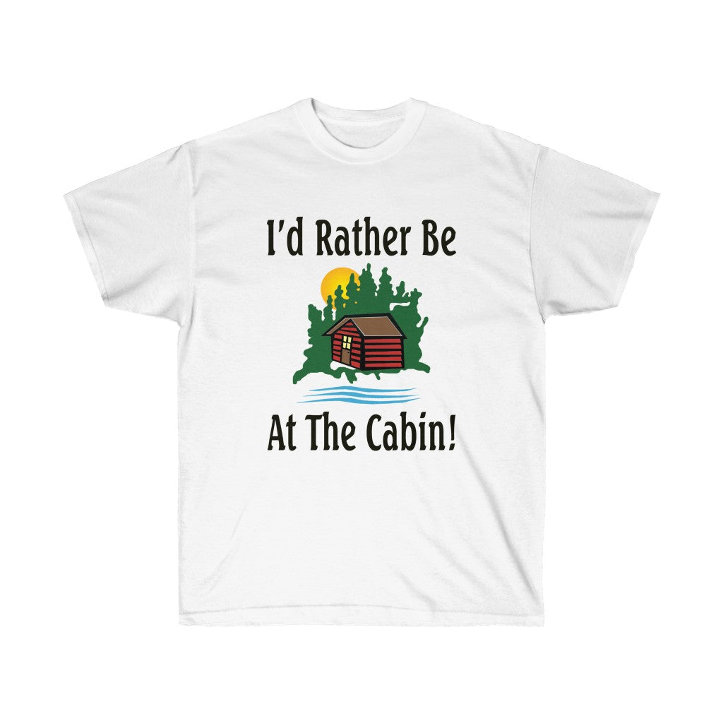 I'd Rather Be At The Cabin Unisex Ultra Cotton Tee