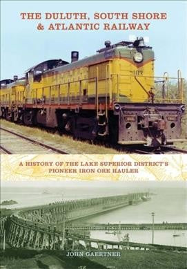 The Duluth, South Shore & Atlantic Railway: A History of the Lake Superior District - Hardcover's Pioneer Iron Ore Hauler