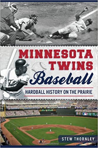 Minnesota Twins Baseball: Hardball History on the Prairie 