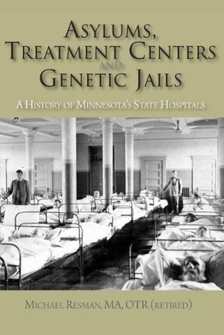 Asylums, Treatment Centers, and Genetic Jails: A History of Minnesota State Hospitals