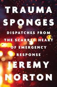 Trauma Sponges: Dispatches from the Scarred Heart of Emergency Response