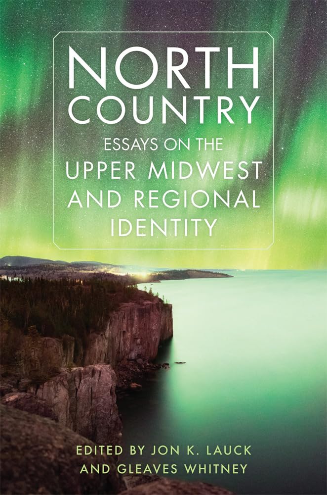 North Country: Essays on the Upper Midwest and Regional Identity