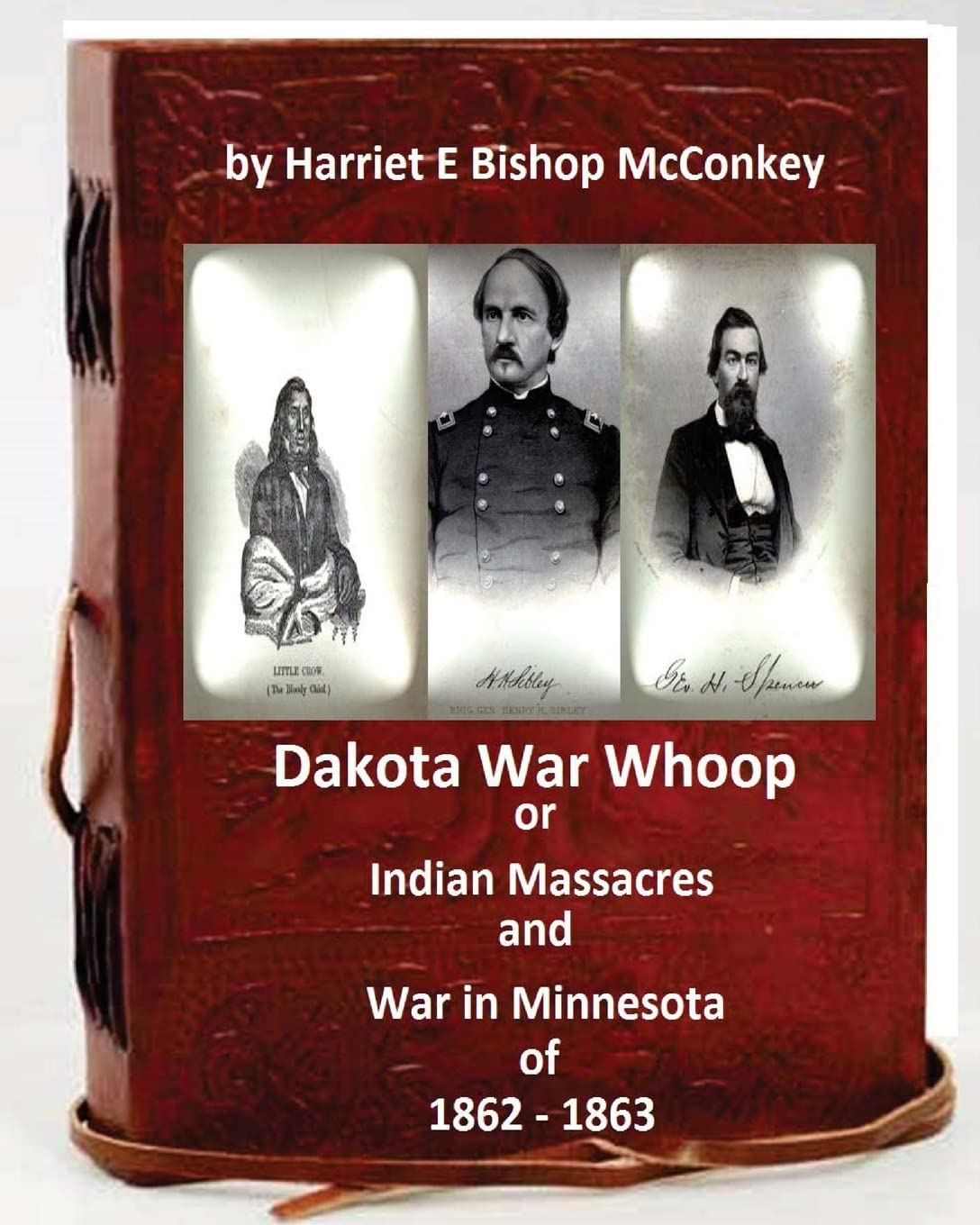Dakota War Whoop or Indian Massacres and War in Minnesota of 1862 - 1863