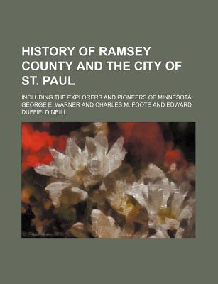 History of Ramsey County and the City of St. Paul; including the Explorers and Pioneers of Minnesota - Hardcover