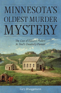 Minnesota's Oldest Murder Mystery: The Case of Edward Phalen: St. Paul's Unsaintly Pioneer - Paperback