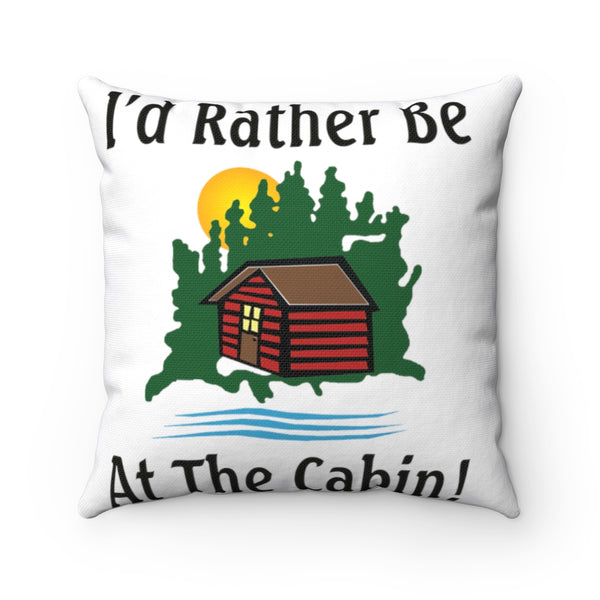 I'd Rather Be At The Cabin Spun Polyester Square Pillow